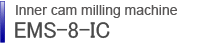 Inner cam milling machine
EMS-8IC　