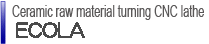 Ceramic raw material turning CNC lathe ECOLA
